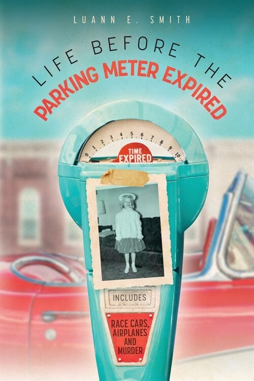 Life Before the Parking Meter Expired: Includes Race Cars, Airplanes, and Murder (Paperback)