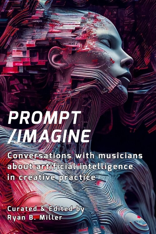 Prompt/Imagine: Conversations with musicians about artificial intelligence in creative practice (Paperback)