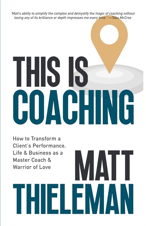 This is Coaching: How to Transform a Clients Performance, Life & Business as a Master Coach & Warrior of Love (Paperback)