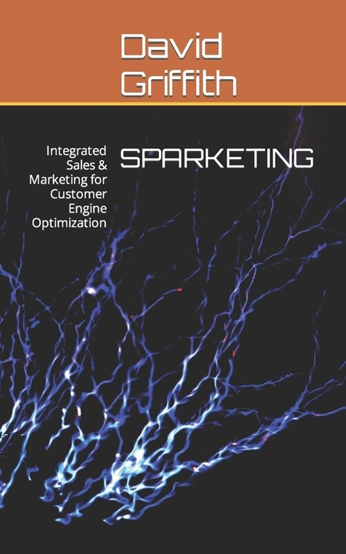 Sparketing: Integrated Sales & Marketing for Customer Engine Optimization (Paperback)
