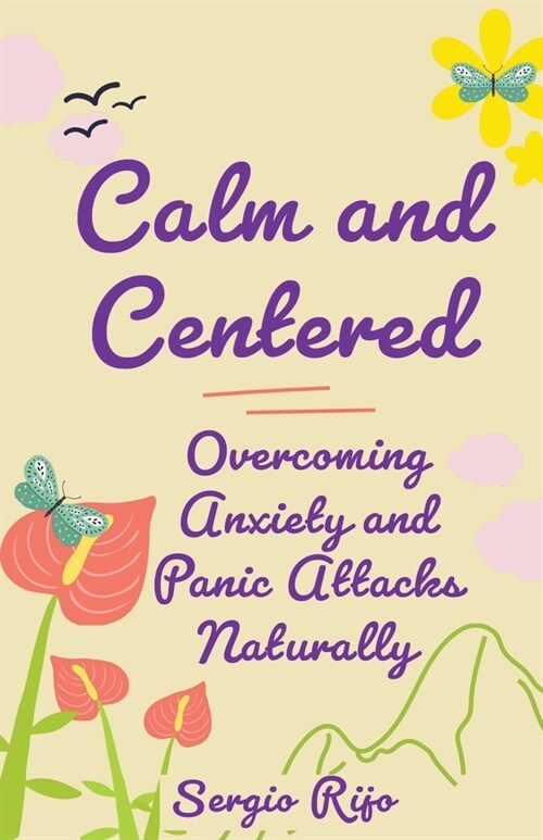 Calm and Centered: Overcoming Anxiety and Panic Attacks Naturally (Paperback)