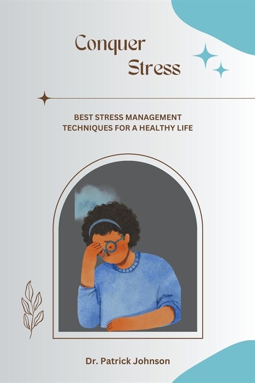 Conquer Stress - Best Stress Management Techniques for a Healthy Life (Paperback)