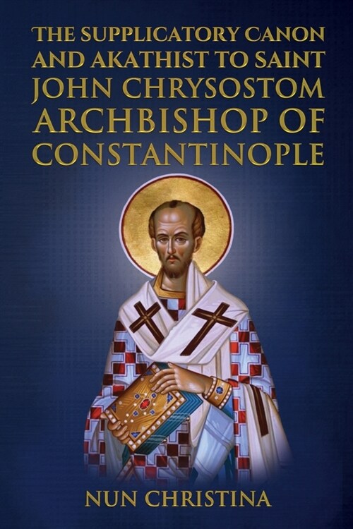 Supplicatory Canon and Akathist to Saint John Chrysostom Archbishop of Constantinople (Paperback)