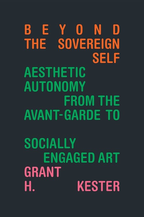 Beyond the Sovereign Self: Aesthetic Autonomy from the Avant-Garde to Socially Engaged Art (Paperback)