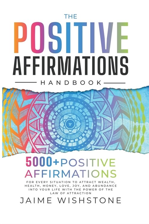 The Positive Affirmation Handbook: 5000+ Positive Thinking & Affirmations for Every Situation In Your Life o Attract Wealth, Health, Money, Love and A (Paperback)