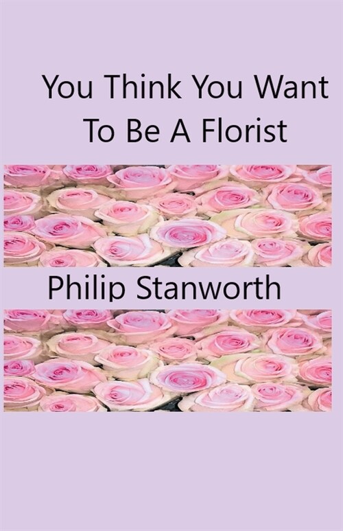 You Think You Want To Be A Florist Part one (Paperback)