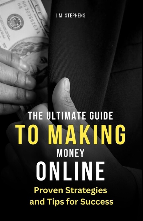 The Ultimate Guide to Making Money Online: Proven Strategies and Tips for Success (Paperback)