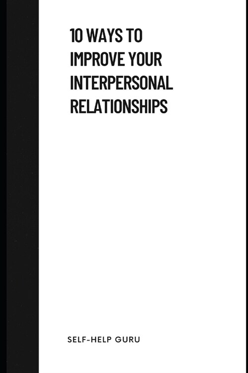 10 Ways to Improve Your Interpersonal Relationships (Paperback)