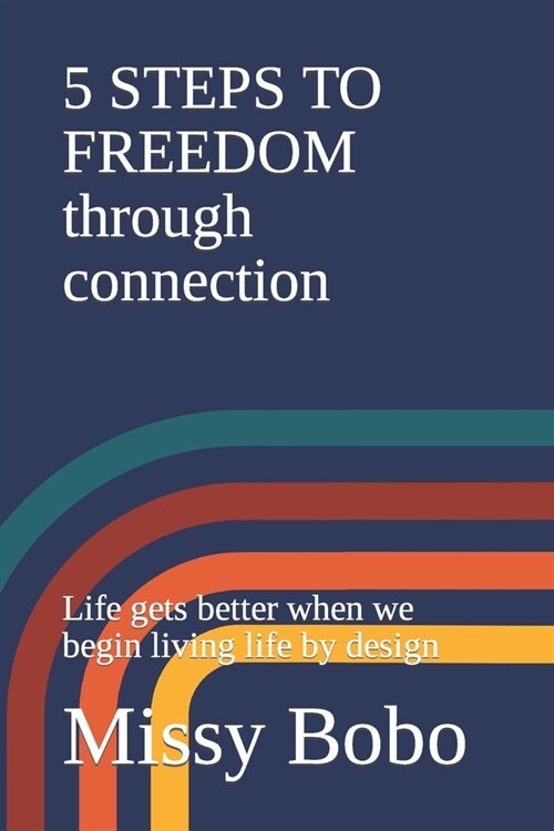 5 STEPS TO FREEDOM through connection: Living life by design through connection (Paperback)