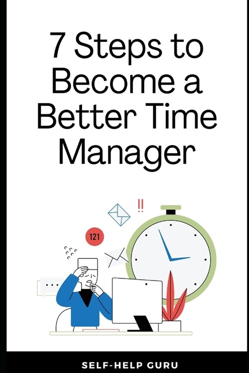 7 Steps to Become a Better Time Manager (Paperback)