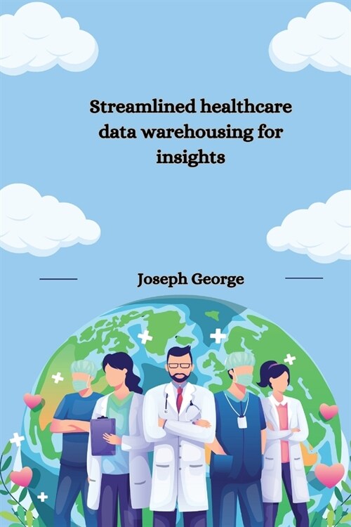 Streamlined healthcare data warehousing for insights (Paperback)
