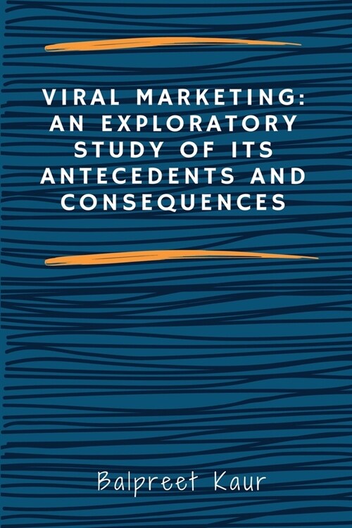 Viral Marketing: An Exploratory Study of Its Antecedents and Consequences (Paperback)