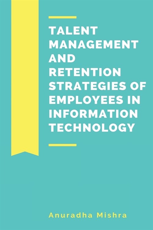 Talent Management and Retention Strategies of Employees in Information Technology (Paperback)