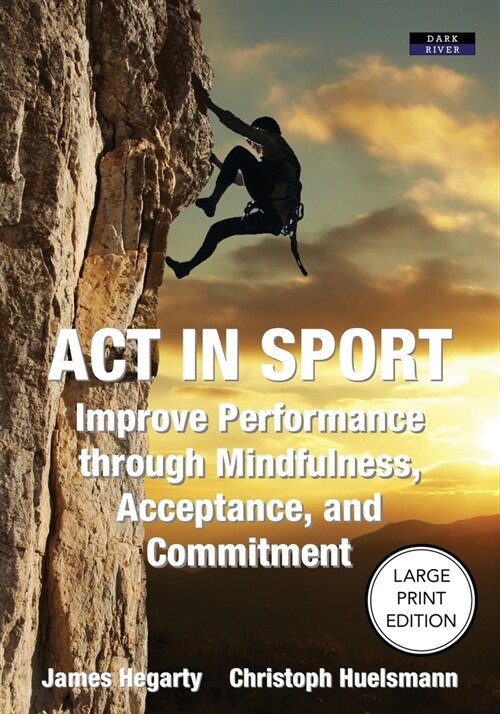 ACT in Sport: Improve Performance through Mindfulness, Acceptance, and Commitment (Paperback)