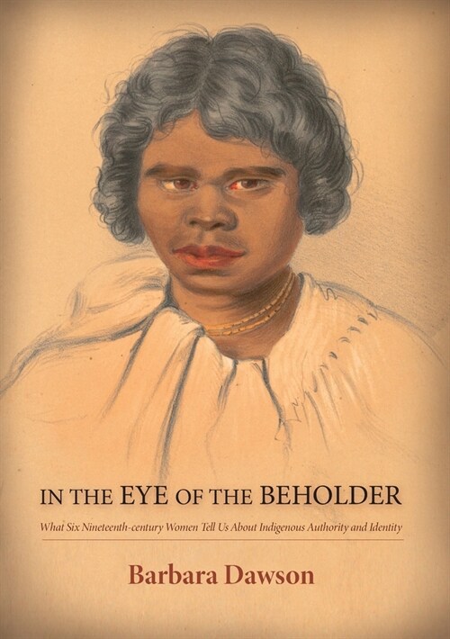 Barbara Dawson: What Six Nineteenth-century Women Tell Us About Indigenous Authority and Identity (Paperback)