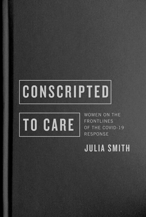Conscripted to Care: Women on the Frontlines of the Covid-19 Response (Hardcover)