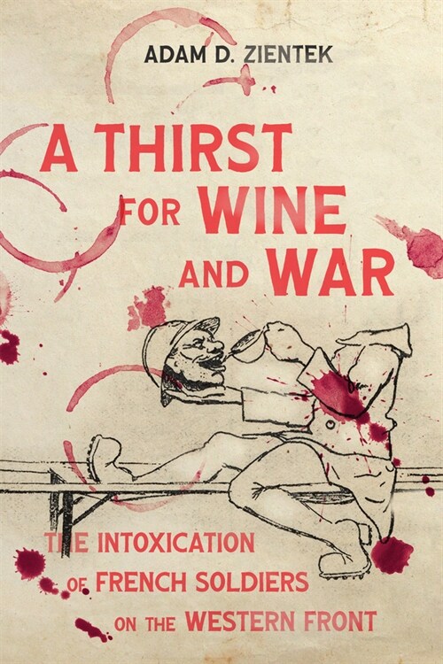 A Thirst for Wine and War: The Intoxication of French Soldiers on the Western Front (Hardcover)