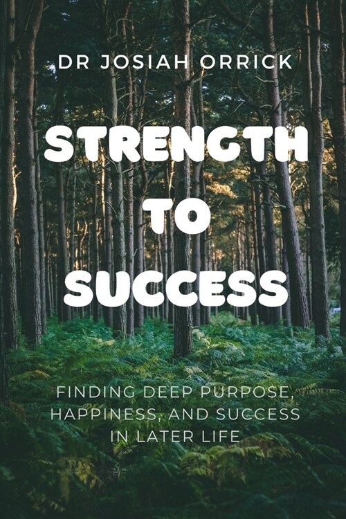 Strength to Success: Finding deep purpose, happiness, and success in later life (Paperback)