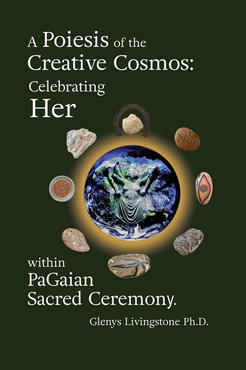 A Poiesis of the Creative Cosmos: Celebrating Her within PaGaian Sacred Ceremony (Paperback)