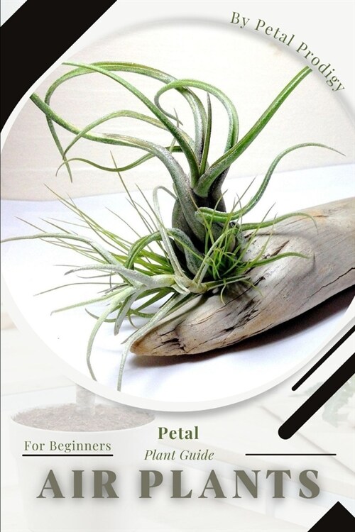 Air plants: Prodigy Petal, Plant Guide (Paperback)