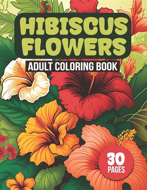 Hibiscus Flowers Adult Coloring Book: Tropical Hibiscus Flower Designs For Coloring (30 Pages) (Paperback)