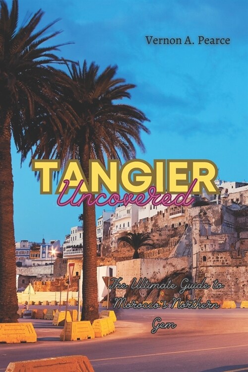 Tangier Uncovered: The Ultimate Guide to Moroccos Northern Gem (Paperback)