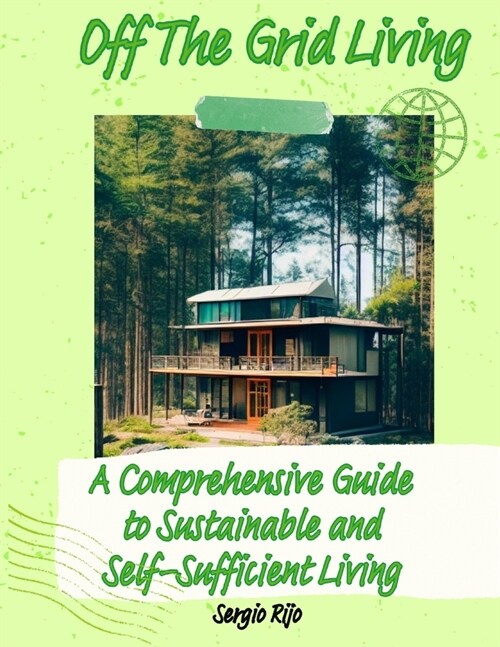 Off The Grid Living: A Comprehensive Guide to Sustainable and Self-Sufficient Living (Paperback)