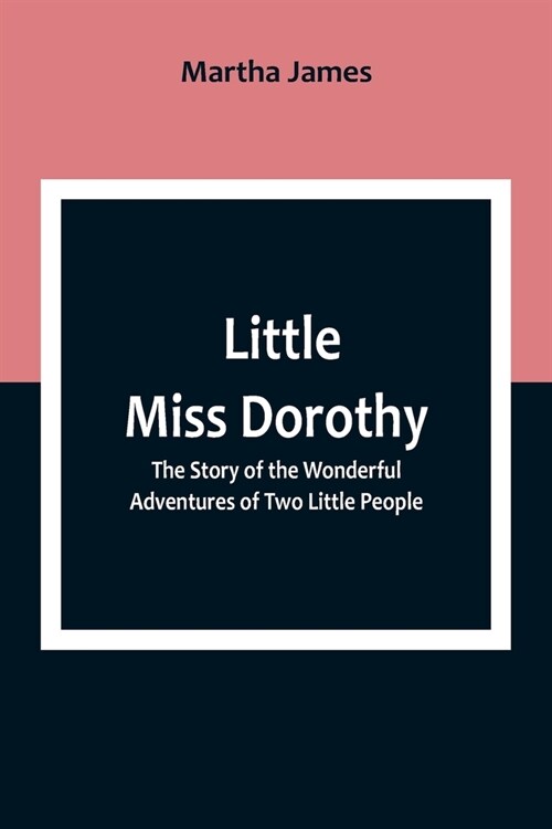 Little Miss Dorothy: The Story of the Wonderful Adventures of Two Little People (Paperback)