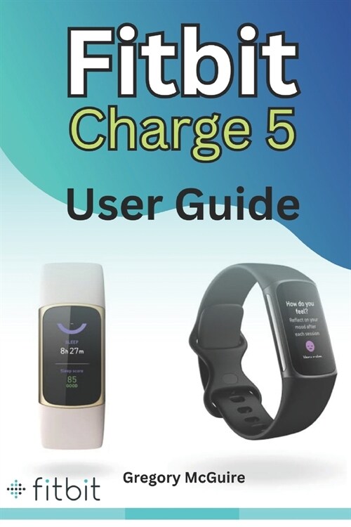 Fitbit Charge 5 User Guide: The instructive user manual for Fitbit Charge 5 hacks, tips & skills (Paperback)