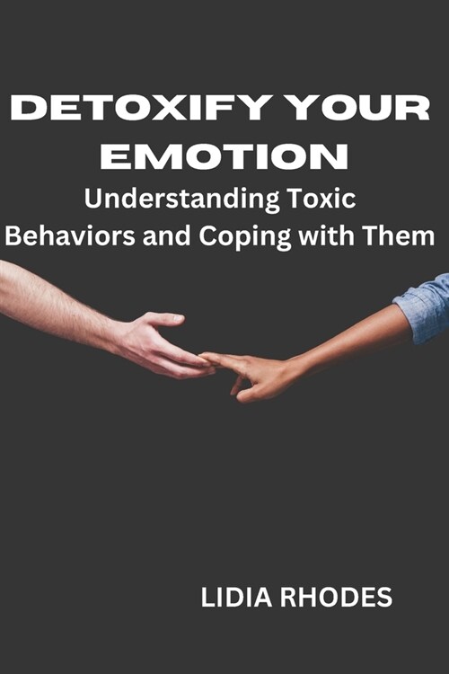 Detoxify Your Emotion: Understanding Toxic Behaviors and Coping with Them (Paperback)