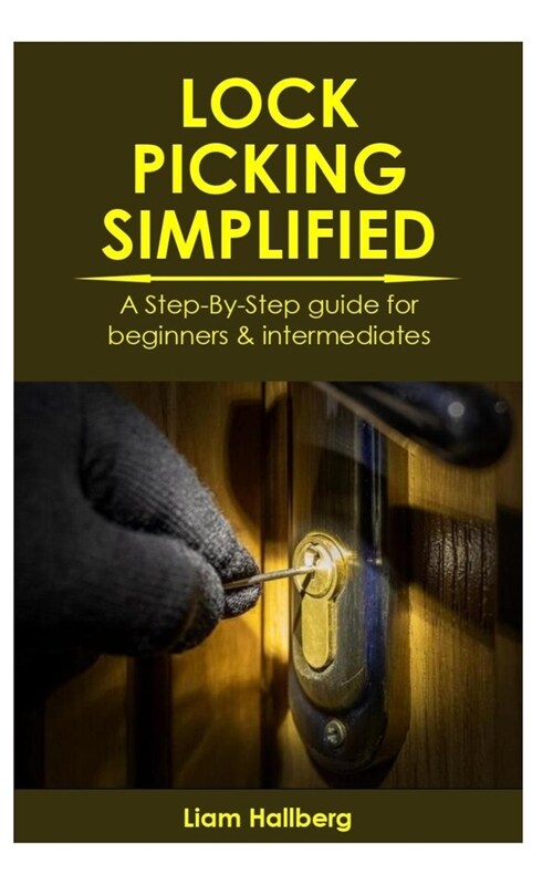Lock Picking Simplified: A Step-By-Step guide for beginners & intermediates (Paperback)