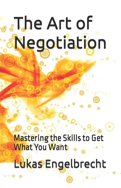 The Art of Negotiation: Mastering the Skills to Get What You Want (Paperback)
