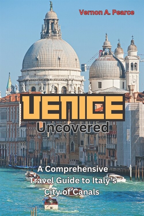 Venice Uncovered: A Comprehensive Travel Guide to Italys City of Canals (Paperback)