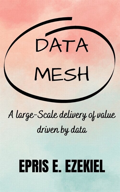 Data base Mesh: A large-Scale delivery of value driven by data (Paperback)