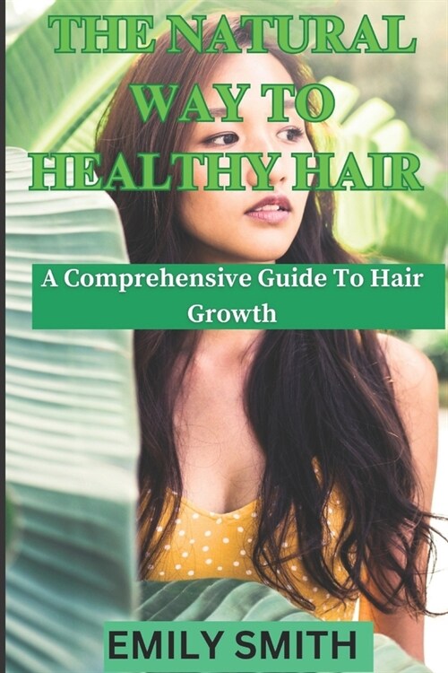 The Natural Way to Healthy Hair: A Comprehensive Guide to Hair Growth (Paperback)