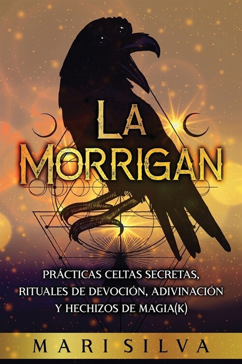 La Morrigan: Pr?ticas celtas secretas, rituales de devoci?, adivinaci? y hechizos de magia(k) (Paperback)