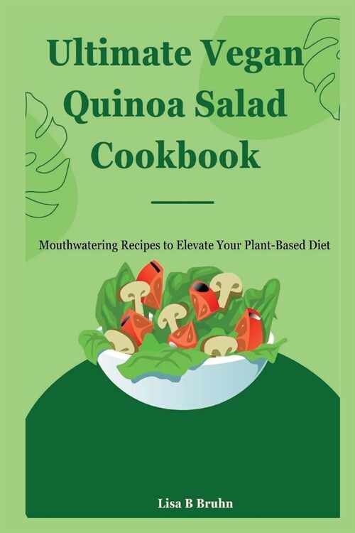 Ultimate Vegan Quinoa Salad Cookbook: Mouthwatering Recipes to Elevate Your Plant-Based Diet (Paperback)