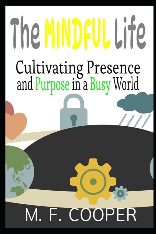 The Mindful Life: Cultivating Presence and Purpose in a Busy World (Paperback)