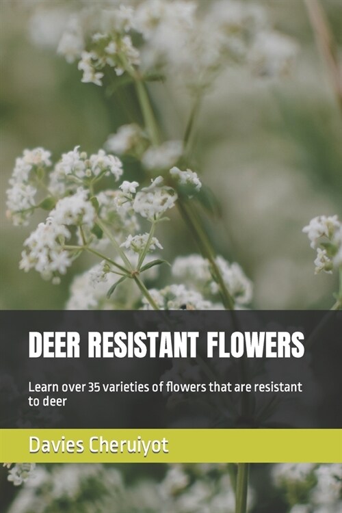 Deer Resistant Flowers: Learn over 35 varieties of flowers that are resistant to deer (Paperback)