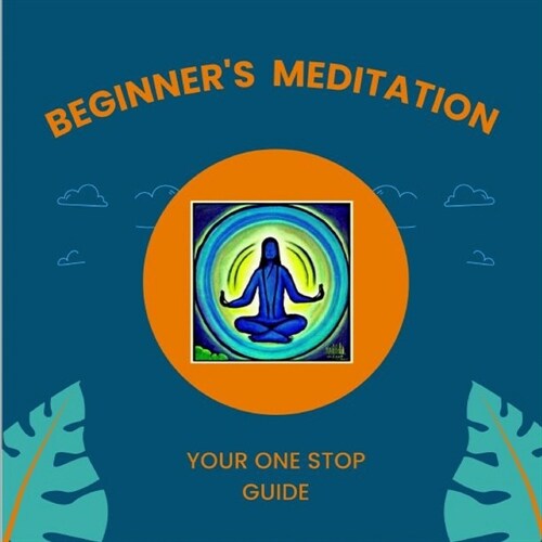 Beginners Meditation: Your One Stop Guide (Paperback)