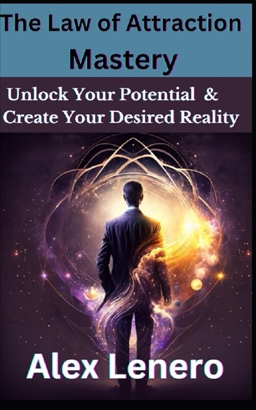 The Law of Attraction Mastery: Unlock Your Potential and Create Your Desired Reality (Paperback)