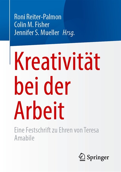 Kreativit? Bei Der Arbeit: Eine Festschrift Zu Ehren Von Teresa Amabile (Hardcover, 1. Aufl. 2023)