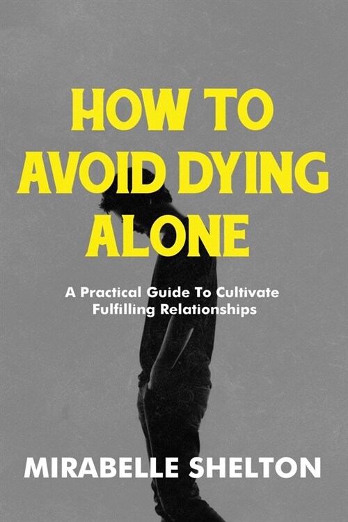 How To Avoid Dying Alone: A Practical Guide To Cultivate Fulfilling Relationships (Paperback)