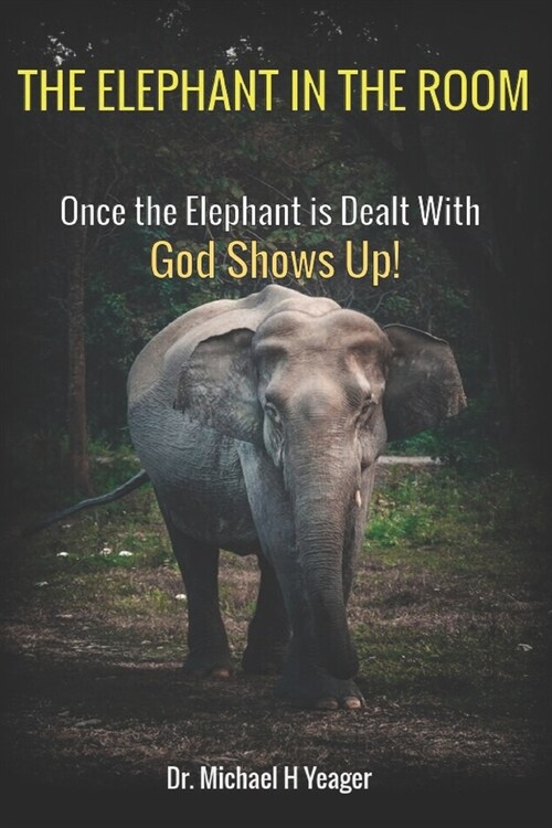 The Elephant in the Room: Once the Elephant is Dealt With God Shows Up! (Paperback)