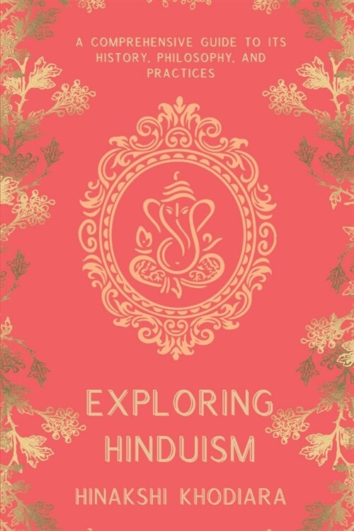 Exploring Hinduism: A Comprehensive Guide to Its History, Philosophy, and Practices (Paperback)