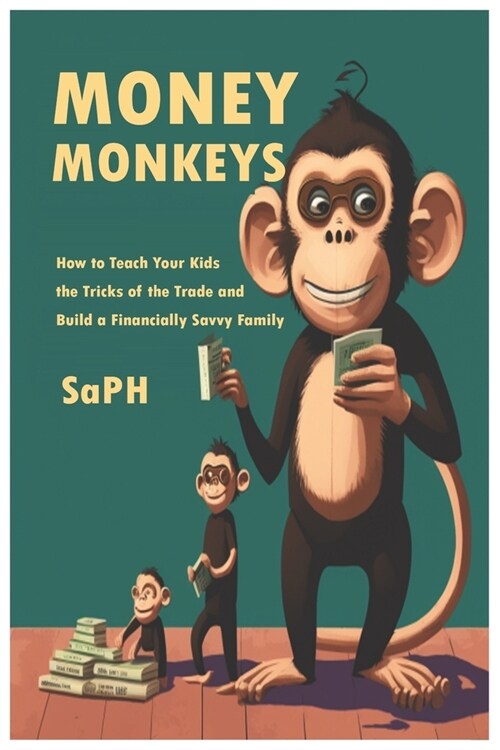 Money Monkeys: How to Teach Your Kids the Tricks of the Trade and Build a Financially Savvy Family! (Paperback)
