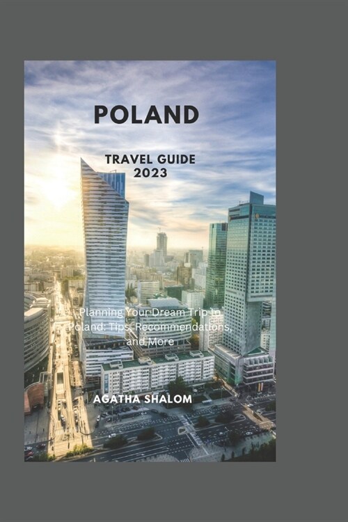 Poland Travel Guide 2023: Planning Your Dream Trip to Poland: Tips, Recommendations, and More (Paperback)