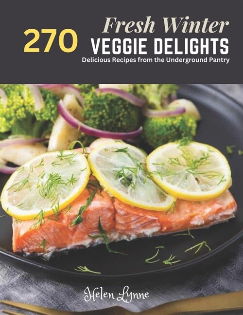 Fresh Winter Veggie Delights: 270 Delicious Recipes from the Underground Pantry (Paperback)