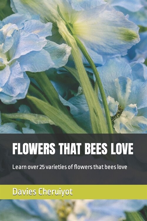 Flowers That Bees Love: Learn over 25 varieties of flowers that bees love (Paperback)