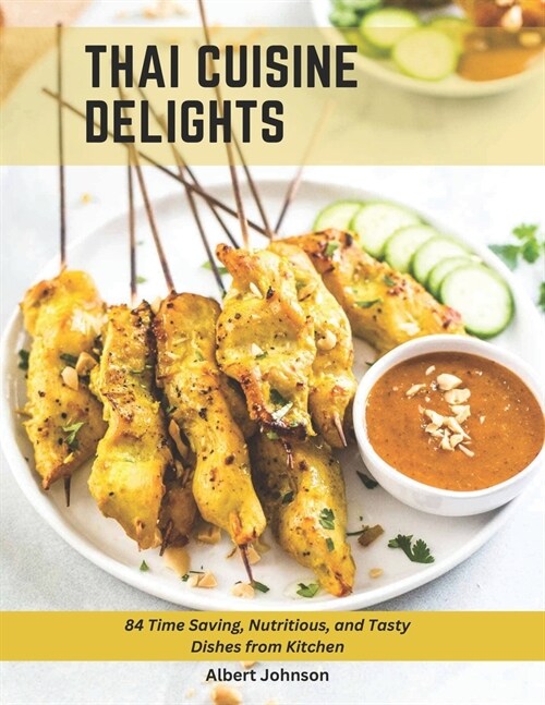 Thai Cuisine Delights: 84 Time Saving, Nutritious, and Tasty Dishes from Kitchen (Paperback)